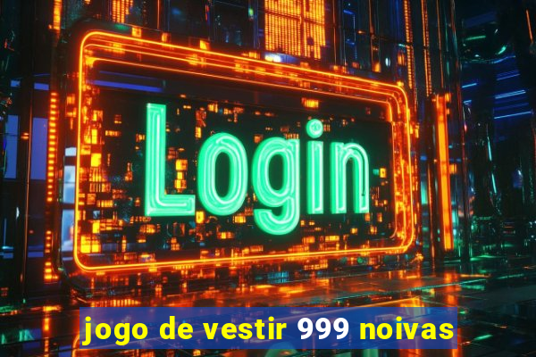 jogo de vestir 999 noivas